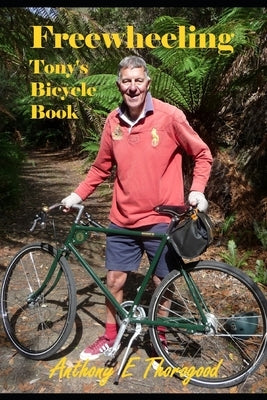 Freewheeling: Tony's Bicycle Book by Thorogood, Anthony Edward