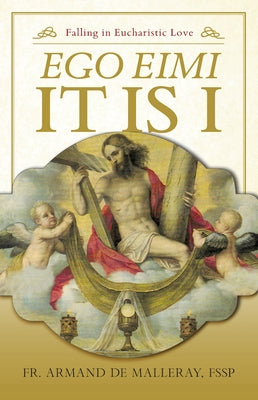Ego Eimi - It Is I: Falling in Eucharistic Love by de Malleray, Armand