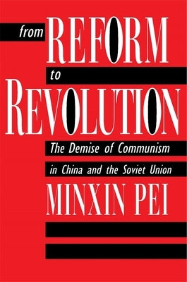 From Reform to Revolution: The Demise of Communism in China and the Soviet Union by Pei, Minxin