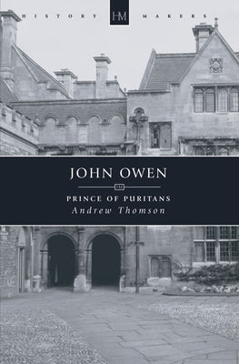 John Owen: Prince of Puritans by Thomson, Andrew