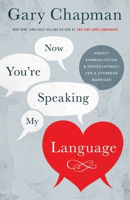 Now You're Speaking My Language: Honest Communication and Deeper Intimacy for a Stronger Marriage by Chapman, Gary