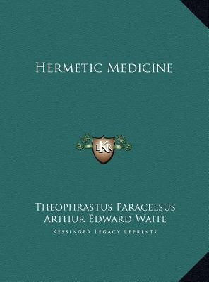 Hermetic Medicine by Paracelsus, Theophrastus