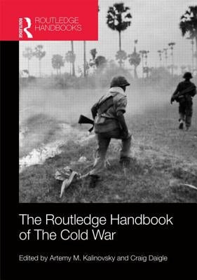 The Routledge Handbook of the Cold War by Kalinovsky, Artemy M.