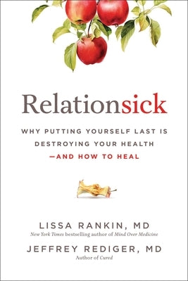 Relationsick: Why Putting Yourself Last Is Destroying Your Health--And How to Heal by Rankin, Lissa