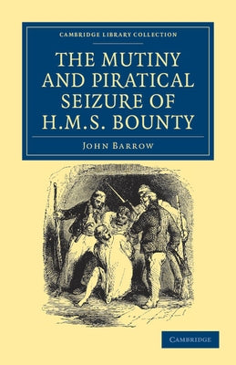 The Mutiny and Piratical Seizure of HMS Bounty by Barrow, John