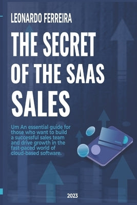 The Secret of Saas Sales by Ferreira, Leonardo E. O.