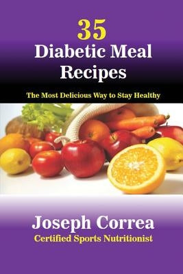 35 Diabetic Meal Recipes: The Most Delicious Way to Stay Healthy by Correa, Joseph