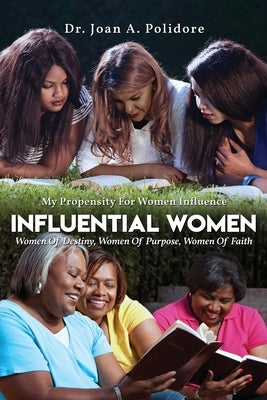 Influential Women: Women Of Destiny, Women Of Purpose, Women Of Faith by Polidore, Joan A.