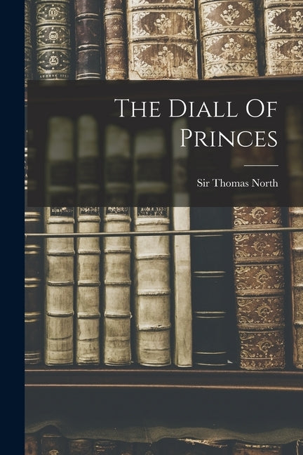 The Diall Of Princes by North, Thomas
