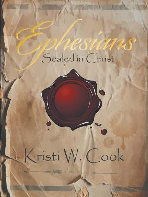 Ephesians: Sealed in Christ by Cook, Kristi W.