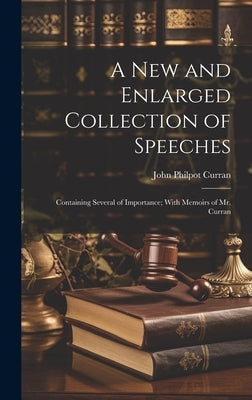 A New and Enlarged Collection of Speeches: Containing Several of Importance; With Memoirs of Mr. Curran by Curran, John Philpot