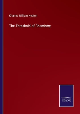The Threshold of Chemistry by Heaton, Charles William