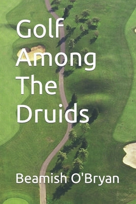 Golf Among The Druids by O'Bryan, Beamish