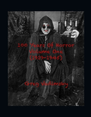 100 Years Of Horror Volume One (1919-1945) by Vadimsky, Greg Robert