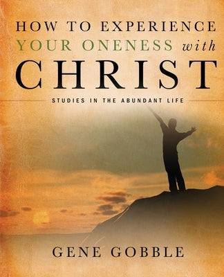 How to Experience Your Oneness with Christ by Gobble, Gene