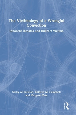The Victimology of a Wrongful Conviction: Innocent Inmates and Indirect Victims by Jackson, Nicky Ali