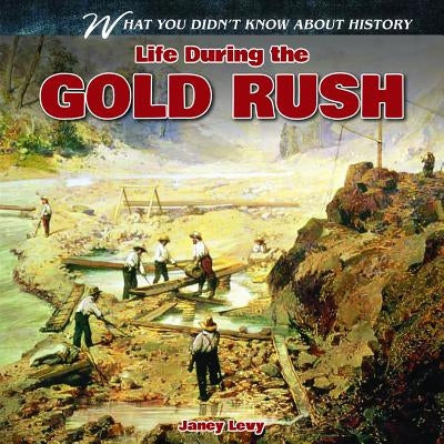 Life During the Gold Rush by Levy, Janey
