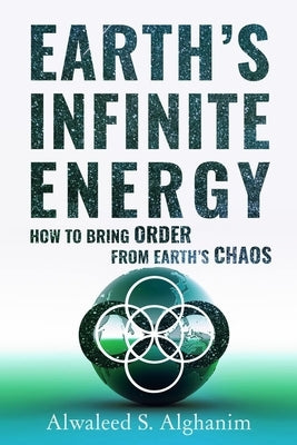 Earth's Infinite Energy: How to Bring Order from Earth's Chaos by Alghanim, Alwaleed Shadi