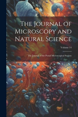 The Journal of Microscopy and Natural Science: The Journal of the Postal Microscopical Society; Volume 14 by Anonymous
