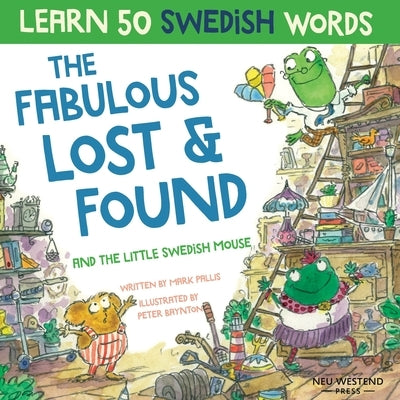 The Fabulous Lost & Found and the little Swedish mouse: Laugh as you learn 50 Swedish words with this fun, heartwarming bilingual English Swedish book by Pallis, Mark