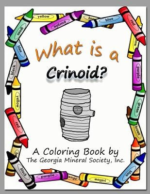 What Is a Crinoid?: A Coloring Book by the Georgia Mineral Society, Inc. by Carter, Lori