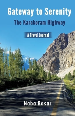 Gateway to Serenity The Karakoram Highway: Travel Journal by Basar, Naba