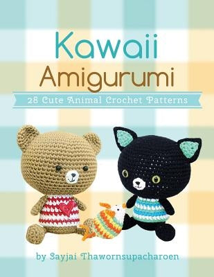 Kawaii Amigurumi: 28 Cute Animal Crochet Patterns by Thawornsupacharoen, Sayjai