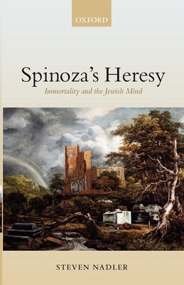 Spinoza's Heresy: Immortality and the Jewish Mind by Nadler, Steven M.