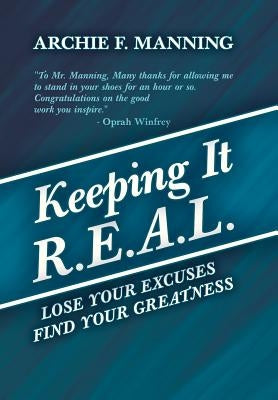 Keeping It R.E.A.L.: Lose Your Excuses Find Your Greatness by Manning, Archie F.