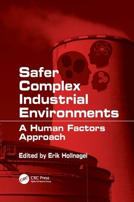 Safer Complex Industrial Environments: A Human Factors Approach by Hollnagel, Erik