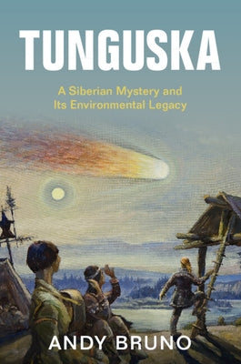 Tunguska: A Siberian Mystery and Its Environmental Legacy by Bruno, Andy