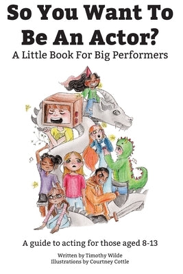 So You Want To Be An Actor: A Little Book For Big Performers by Cottle, Courtney
