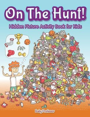 On The Hunt! Hidden Picture Activity Book for Kids by Baby Professor