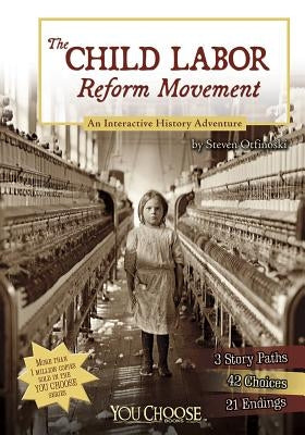 The Child Labor Reform Movement: An Interactive History Adventure by Otfinoski, Steven
