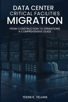 Data Center Critical Facilities Migration from Construction to Operations by K. Tidjani, Yekini
