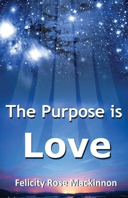 The Purpose is Love by MacKinnon, Felicity Rose