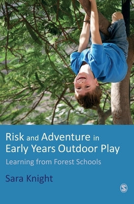 Risk & Adventure in Early Years Outdoor Play: Learning from Forest Schools by Knight, Sara