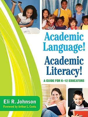 Academic Language! Academic Literacy!: A Guide for K-12 Educators by Johnson, Eli R.