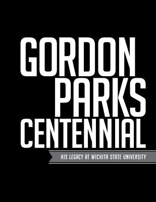 Gordon Parks Centennial: His Legacy at Wichita State University by McDonnell, Patricia