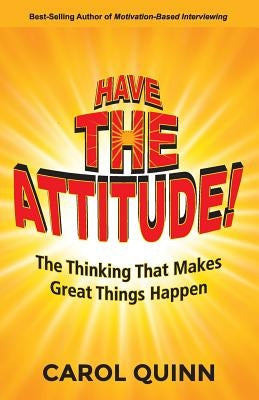 Have The Attitude: The Thinking That Makes Great Things Happen by Quinn, Carol