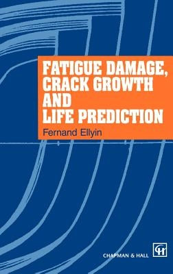Fatigue Damage, Crack Growth and Life Prediction by Ellyin, F.