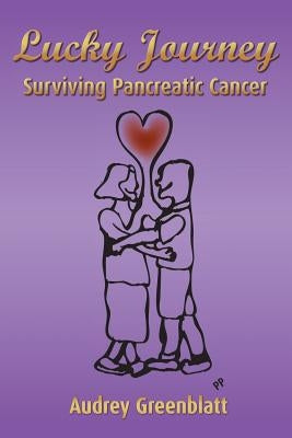 Lucky Journey: Surviving Pancreatic Cancer by Greenblatt, Audrey