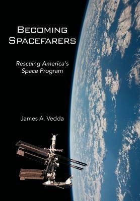 Becoming Spacefarers: Rescuing America's Space Program by Vedda, James A.