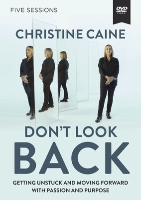 Don't Look Back Video Study: Getting Unstuck and Moving Forward with Passion and Purpose by Caine, Christine