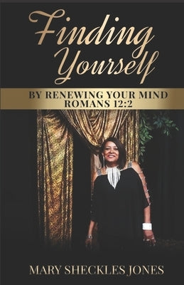 Finding Yourself by Renewing Your Mind by Sheckles Jones, Mary