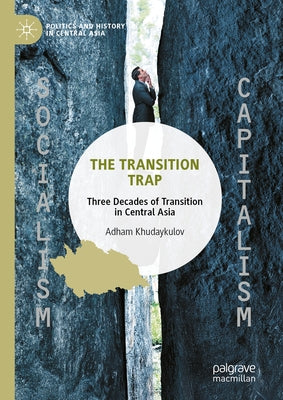The Transition Trap: Three Decades of Transition in Central Asia by Khudaykulov, Adham