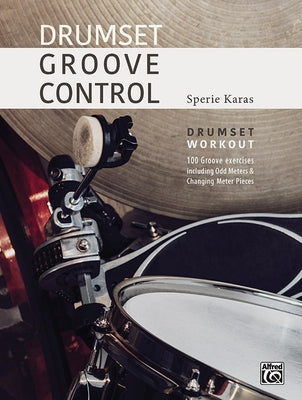 Drumset Groove Control: Drumset Workout: 100 Groove Exercises Including Odd Meters & Changing Meter Pieces by Karas, Sperie