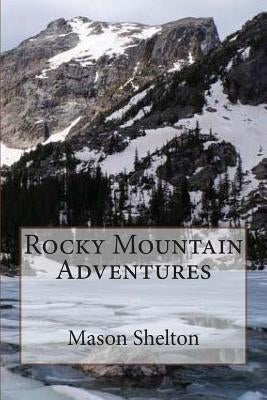 Rocky Mountain Adventures by Shelton, Mason B.