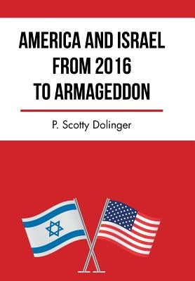America and Israel from 2016 to Armageddon by Dolinger, P. Scotty