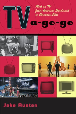 Tv-A-Go-Go: Rock on TV from American Bandstand to American Idol by Austen, Jake